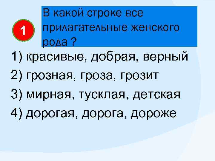 1 В какой строке все прилагательные женского рода ? 1) красивые, добрая, верный 2)