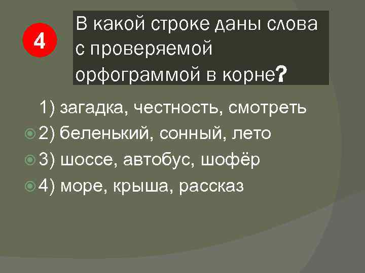 4 В какой строке даны слова с проверяемой орфограммой в корне? 1) загадка, честность,