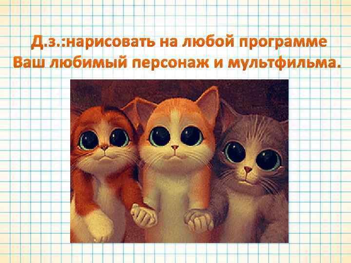 Д. з. : нарисовать на любой программе Ваш любимый персонаж и мультфильма. 