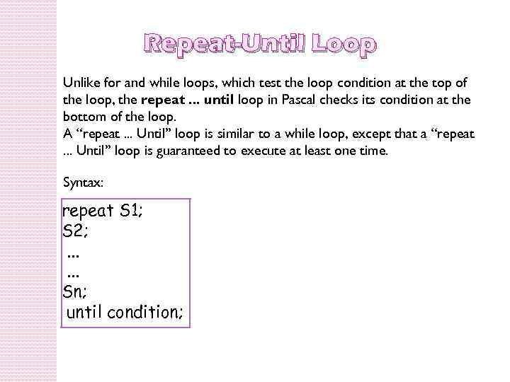 Repeat-Until Loop Unlike for and while loops, which test the loop condition at the