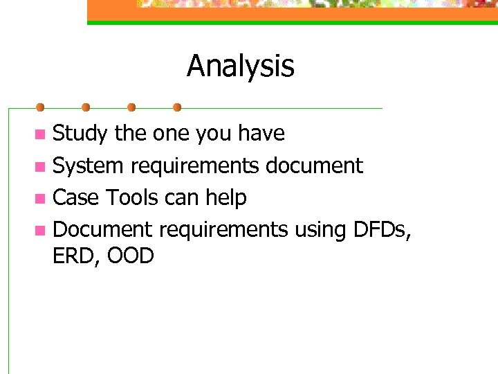 Analysis Study the one you have n System requirements document n Case Tools can