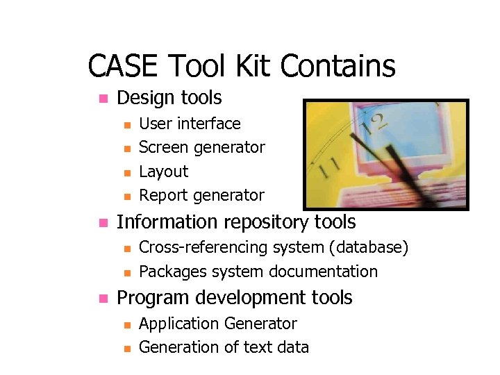 CASE Tool Kit Contains n Design tools n n n Information repository tools n