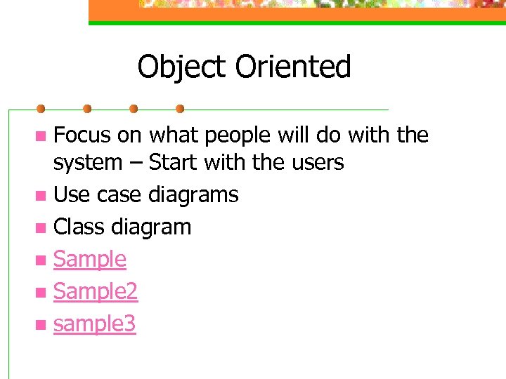 Object Oriented Focus on what people will do with the system – Start with