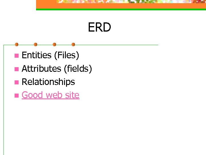 ERD Entities (Files) n Attributes (fields) n Relationships n Good web site n 