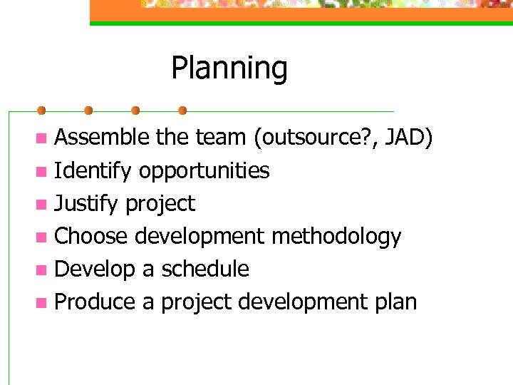 Planning Assemble the team (outsource? , JAD) n Identify opportunities n Justify project n