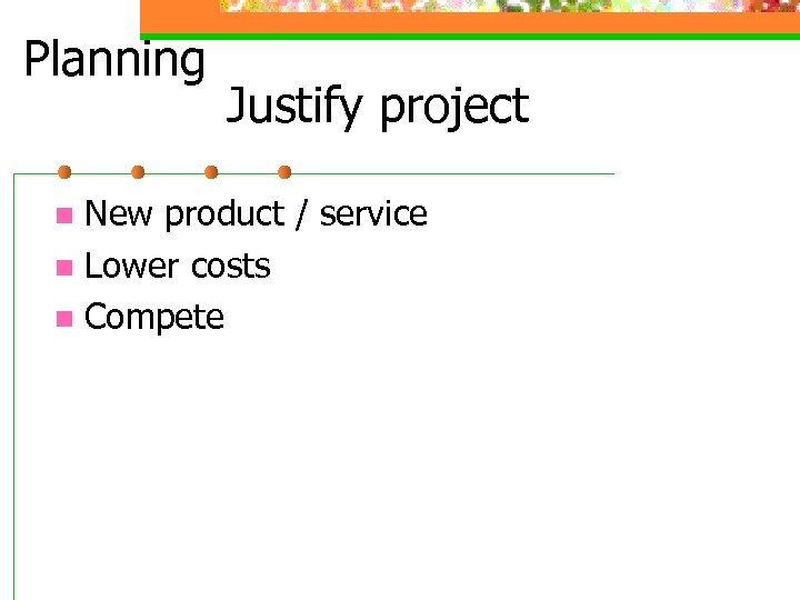 Planning Justify project New product / service n Lower costs n Compete n 