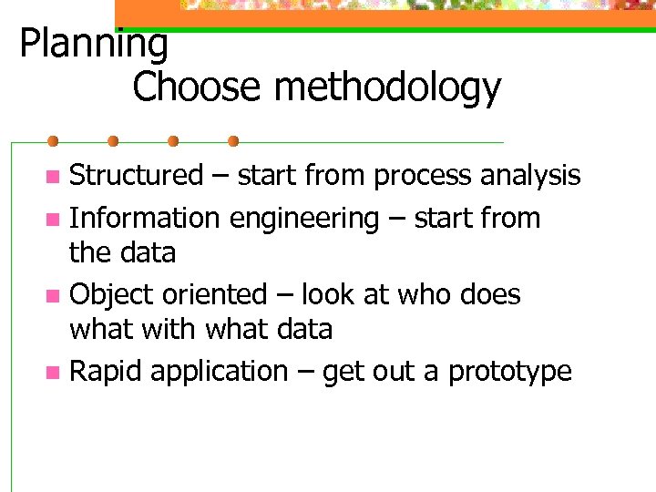 Planning Choose methodology Structured – start from process analysis n Information engineering – start