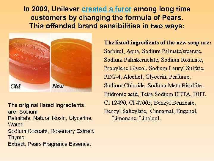 In 2009, Unilever created a furor among long time customers by changing the formula
