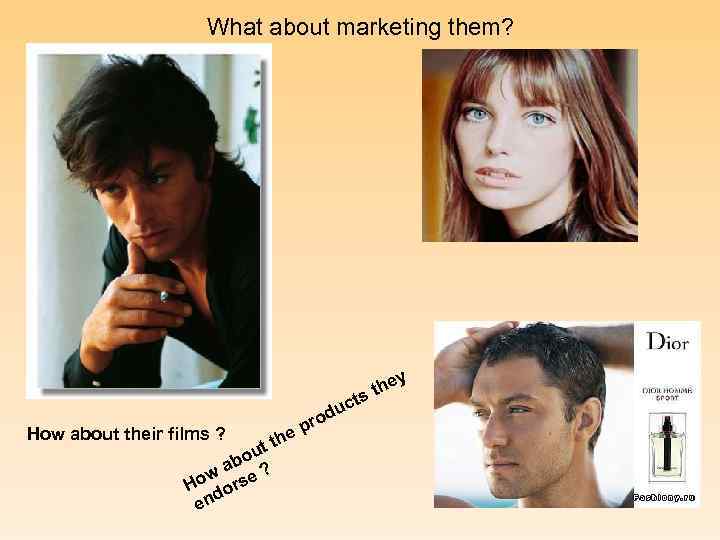 What about marketing them? How about their films ? p the t ts uc