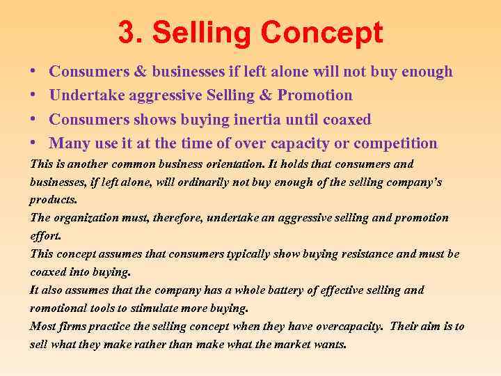 3. Selling Concept • • Consumers & businesses if left alone will not buy