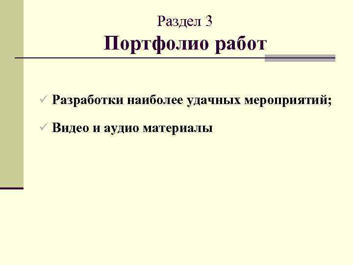 Раздел 3 Портфолио работ ü Разработки наиболее удачных мероприятий; ü Видео и аудио материалы