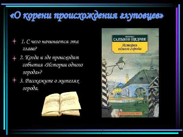  «О корени происхождения глуповцев» 1. С чего начинается эта глава? 2. Когда и