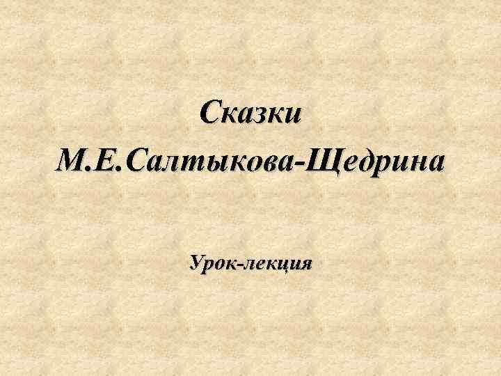 Сказки М. Е. Салтыкова-Щедрина Урок-лекция 