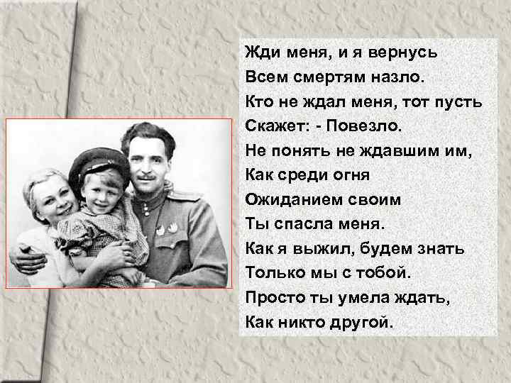 Жди меня, и я вернусь Всем смертям назло. Кто не ждал меня, тот пусть