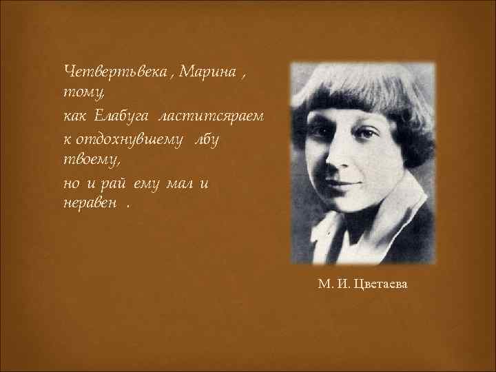 Четверть века , Марина , тому, как Елабуга ластитсяраем к отдохнувшему лбу твоему, но