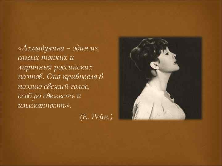  «Ахмадулина – один из самых тонких и лиричных российских поэтов. Она привнесла в