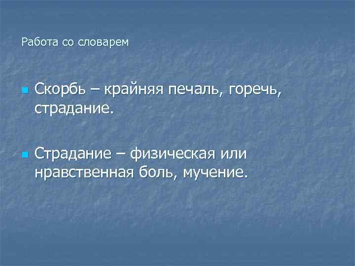 Работа со словарем n n Скорбь – крайняя печаль, горечь, страдание. Страдание – физическая