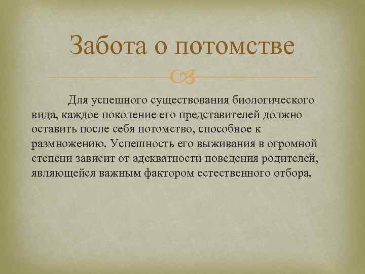 Забота о потомстве Для успешного существования биологического вида, каждое поколение его представителей должно оставить