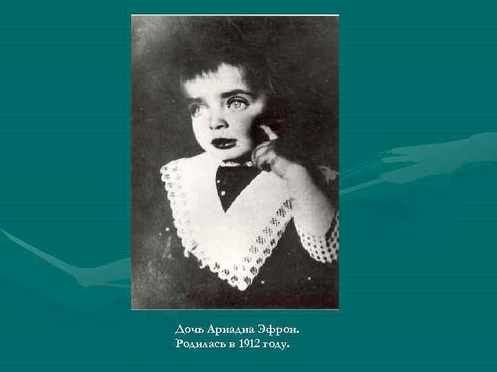 Дочь Ариадна Эфрон. Родилась в 1912 году. 