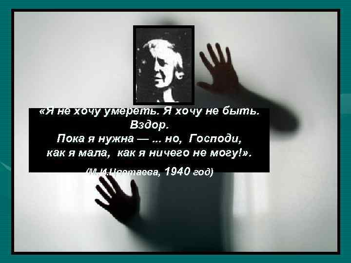  «Я не хочу умереть. Я хочу не быть. Вздор. Пока я нужна —.