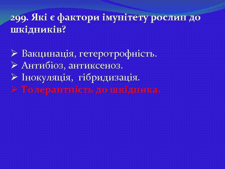 299. Які є фактори імунітету рослин до шкідників? Ø Ø Вакцинація, гетеротрофність. Антибіоз, антиксеноз.