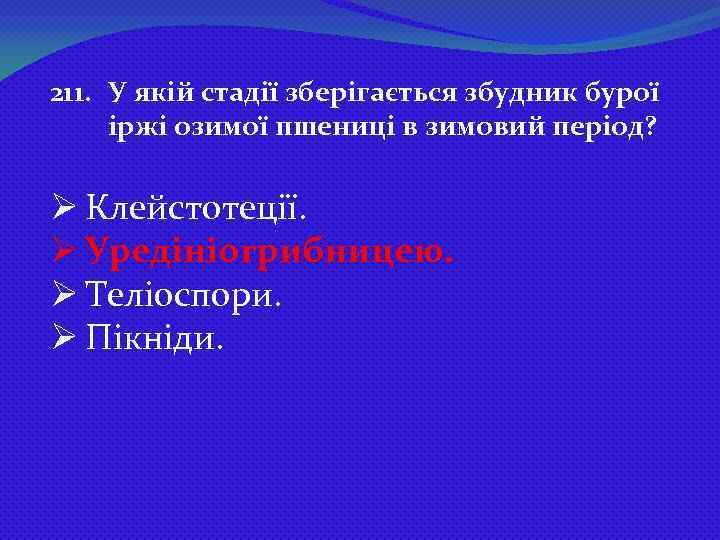 211. У якій стадії зберігається збудник бурої іржі озимої пшениці в зимовий період? Ø