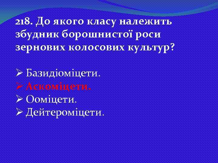 218. До якого класу належить збудник борошнистої роси зернових колосових культур? Ø Базидіоміцети. Ø