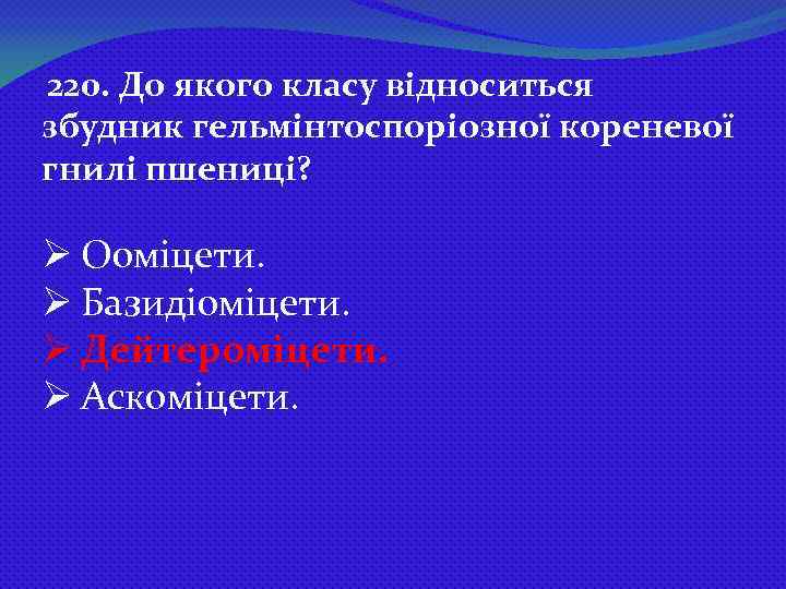 220. До якого класу відноситься збудник гельмінтоспоріозної кореневої гнилі пшениці? Ø Ооміцети. Ø Базидіоміцети.