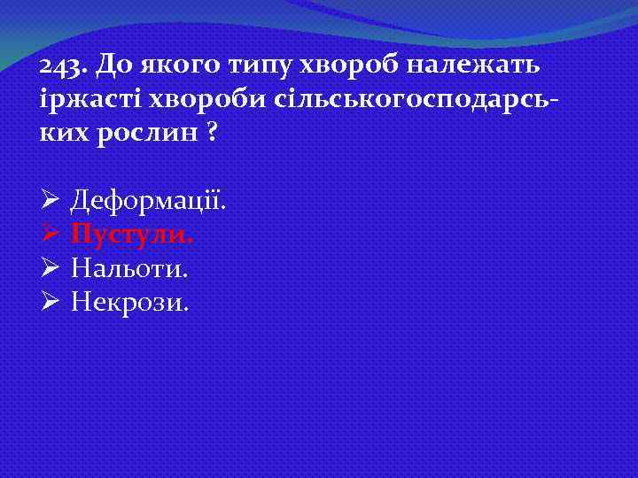 243. До якого типу хвороб належать іржасті хвороби сільськогосподарських рослин ? Ø Деформації. Ø