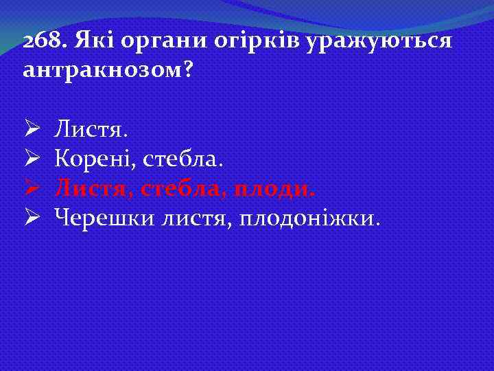 268. Які органи огірків уражуються антракнозом? Ø Ø Листя. Корені, стебла. Листя, стебла, плоди.