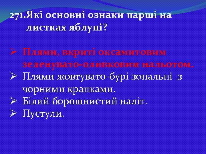 271. Які основні ознаки парші на листках яблуні? Ø Плями, вкриті оксамитовим зеленувато-оливковим нальотом.