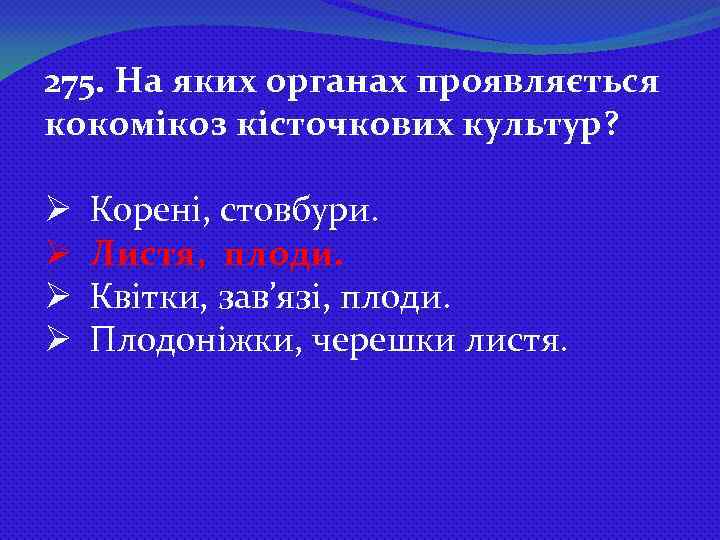 275. На яких органах проявляється кокомікоз кісточкових культур? Ø Ø Корені, стовбури. Листя, плоди.