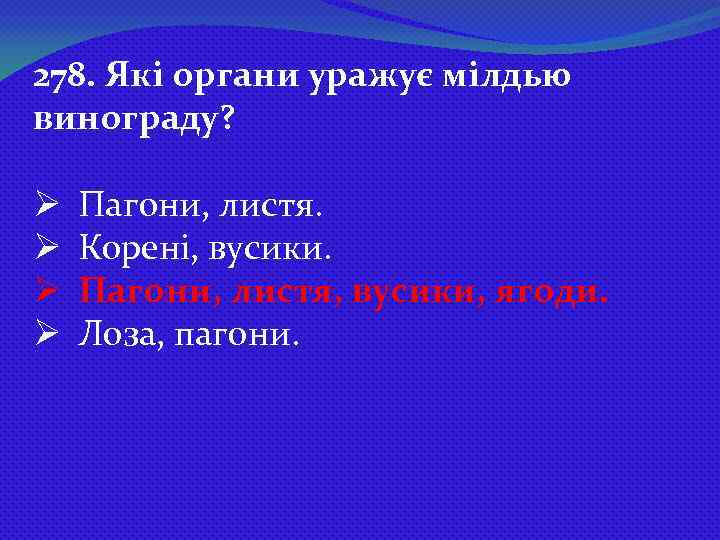 278. Які органи уражує мілдью винограду? Ø Ø Пагони, листя. Корені, вусики. Пагони, листя,