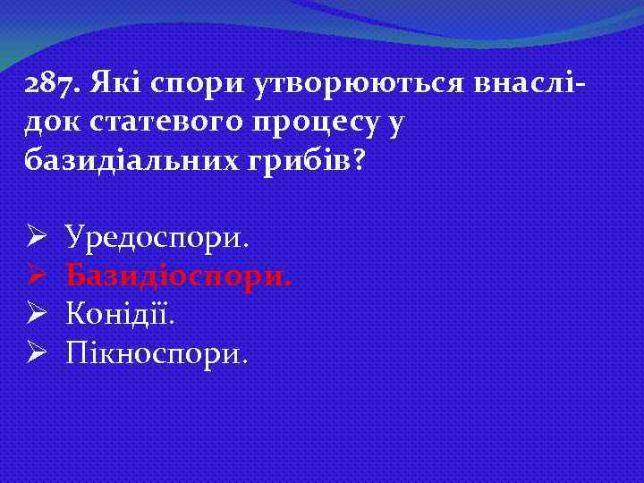 287. Які спори утворюються внаслідок статевого процесу у базидіальних грибів? Ø Ø Уредоспори. Базидіоспори.