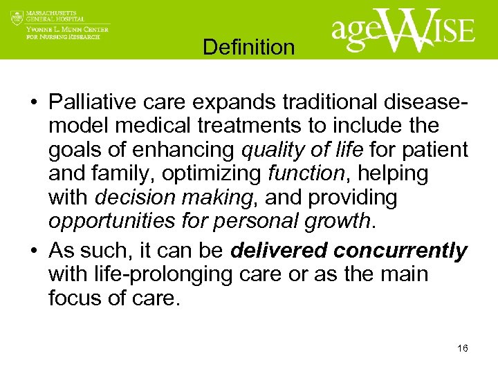 Definition • Palliative care expands traditional diseasemodel medical treatments to include the goals of