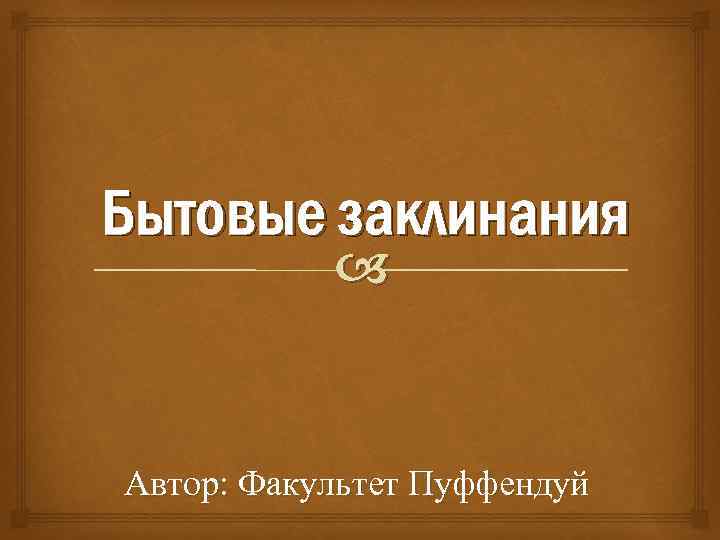 Бытовые заклинания Автор: Факультет Пуффендуй 