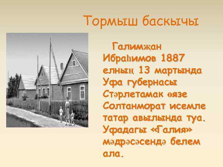 Тормыш баскычы Галимҗан Ибраһимов 1887 елның 13 мартында Уфа губернасы Стәрлетамак өязе Солтанморат исемле