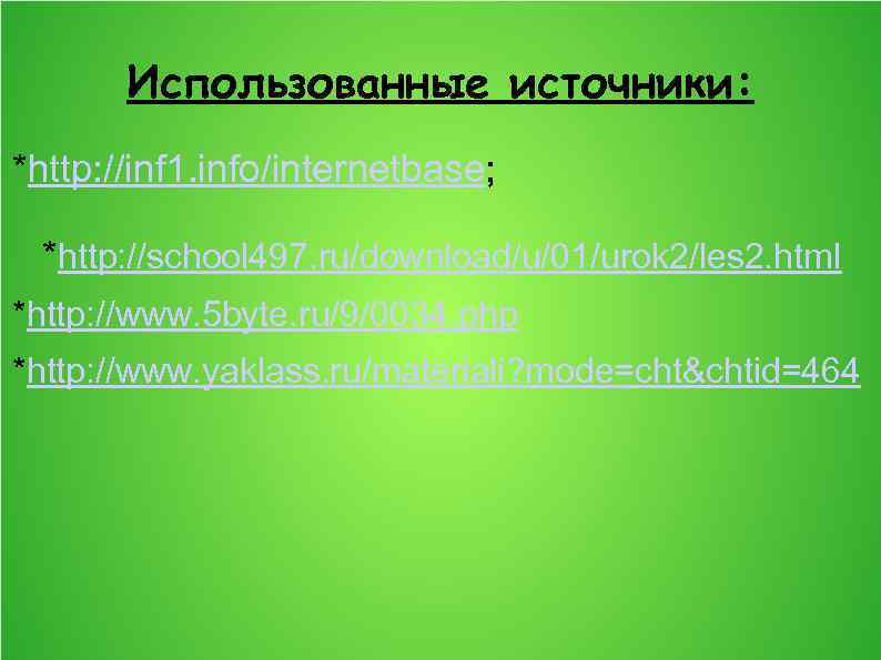 Использованные источники: *http: //inf 1. info/internetbase; *http: //school 497. ru/download/u/01/urok 2/les 2. html *http: