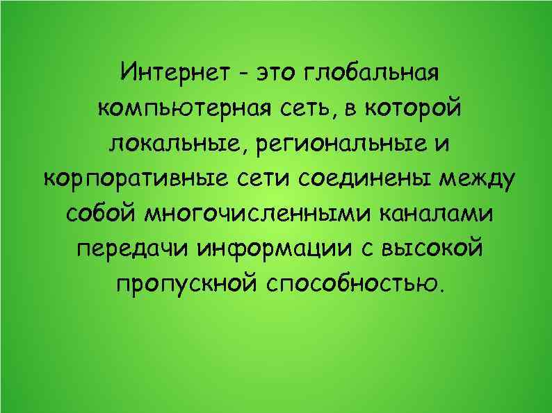 Интернет - это глобальная компьютерная сеть, в которой локальные, региональные и корпоративные сети соединены