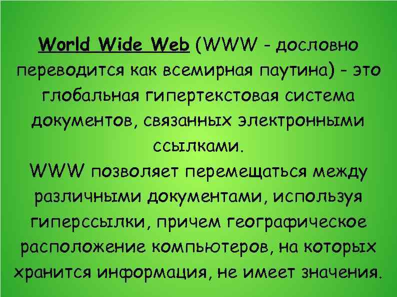 World Wide Web (WWW - дословно переводится как всемирная паутина) - это глобальная гипертекстовая