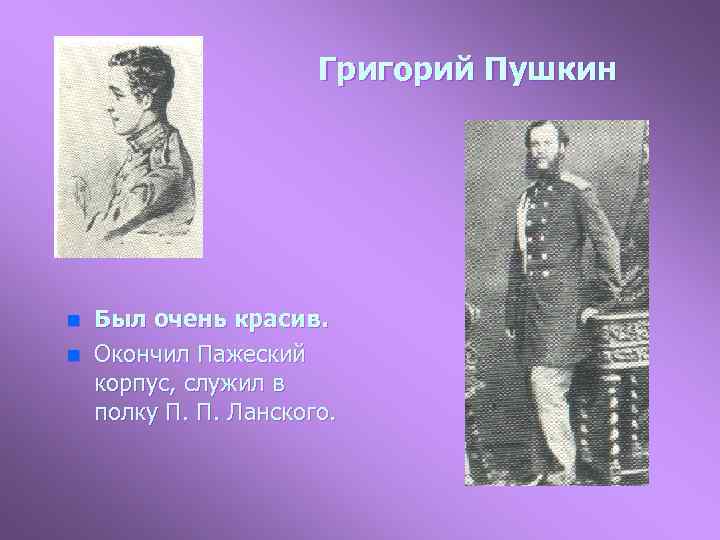 Григорий Пушкин n n Был очень красив. Окончил Пажеский корпус, служил в полку П.