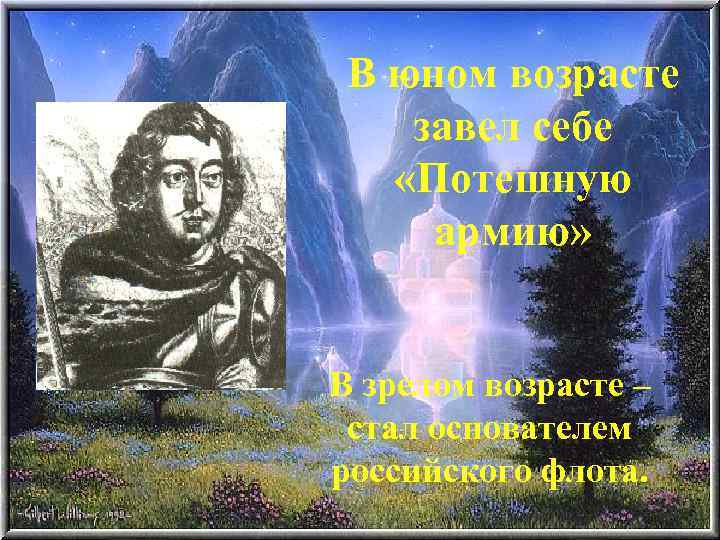 В юном возрасте завел себе «Потешную армию» В зрелом возрасте – стал основателем российского