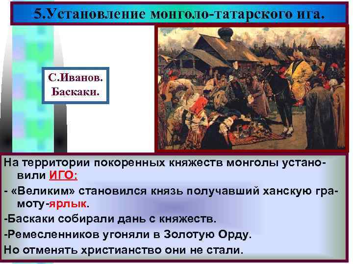 5. Установление монголо-татарского. Меню ига. С. Иванов. Баскаки. На территории покоренных княжеств монголы установили