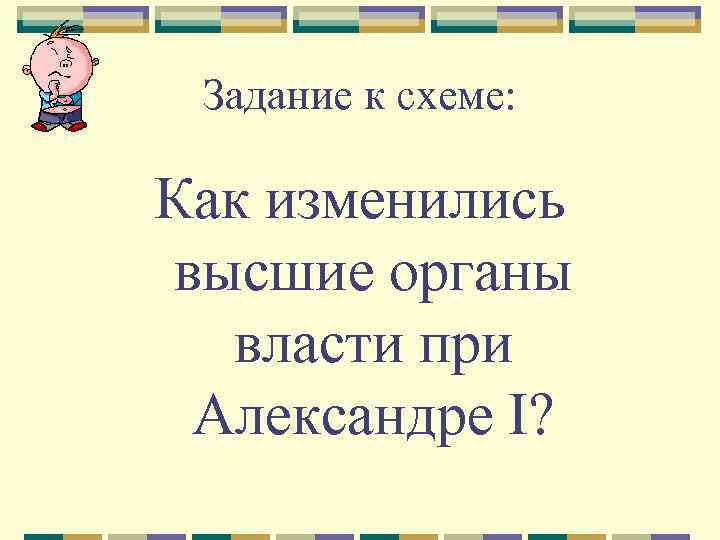Задание к схеме: Как изменились высшие органы власти при Александре I? 