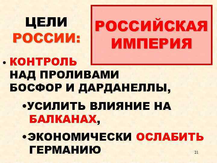 ЦЕЛИ РОССИИ: • РОССИЙСКАЯ ИМПЕРИЯ КОНТРОЛЬ НАД ПРОЛИВАМИ БОСФОР И ДАРДАНЕЛЛЫ, • УСИЛИТЬ ВЛИЯНИЕ