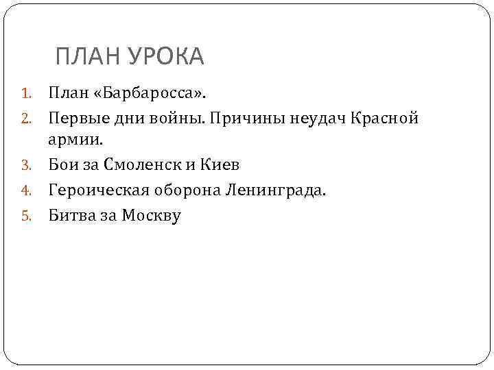 ПЛАН УРОКА 1. 2. 3. 4. 5. План «Барбаросса» . Первые дни войны. Причины