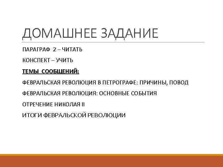 ДОМАШНЕЕ ЗАДАНИЕ ПАРАГРАФ 2 – ЧИТАТЬ КОНСПЕКТ – УЧИТЬ ТЕМЫ СООБЩЕНИЙ: ФЕВРАЛЬСКАЯ РЕВОЛЮЦИЯ В