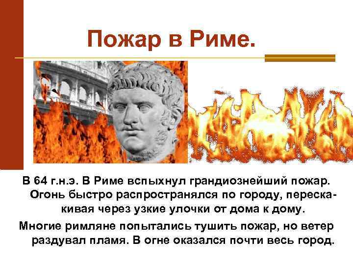 Пожар в Риме. В 64 г. н. э. В Риме вспыхнул грандиознейший пожар. Огонь