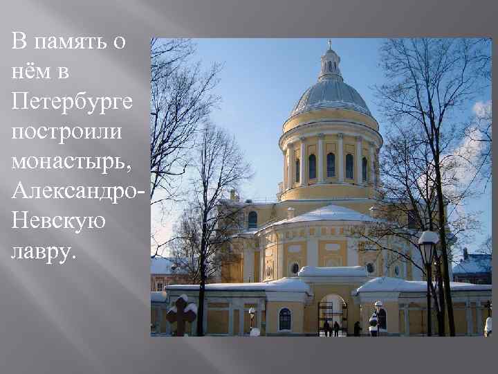 В память о нём в Петербурге построили монастырь, Александро. Невскую лавру. 