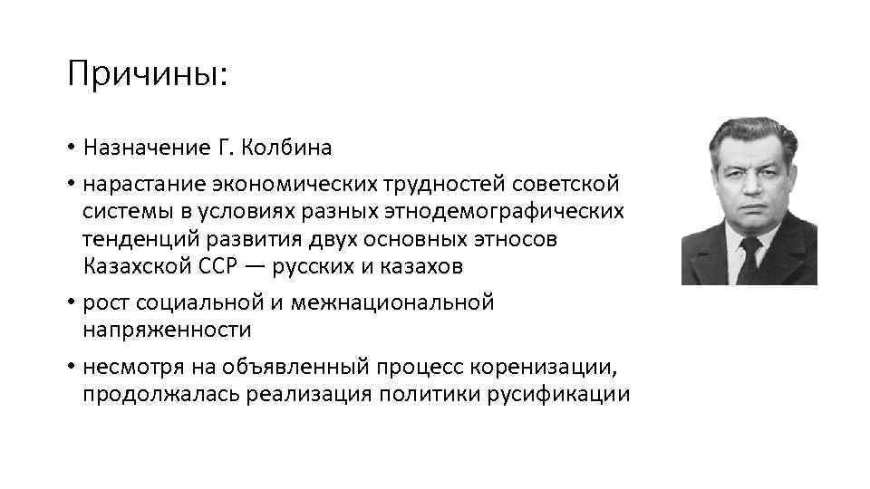 Причины: • Назначение Г. Колбина • нарастание экономических трудностей советской системы в условиях разных